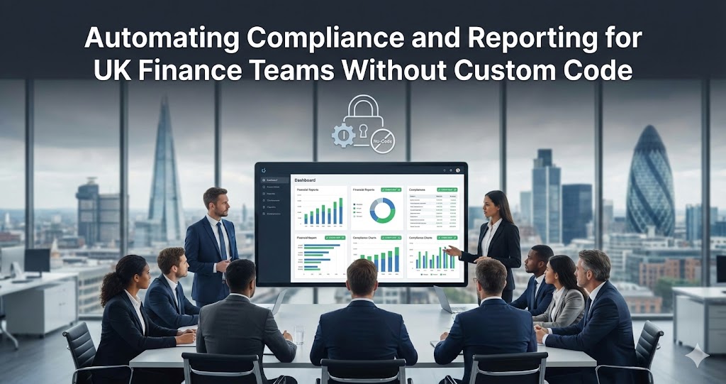 Automating Compliance and Reporting for UK Finance Teams Without Custom Code